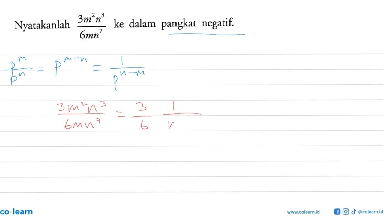 Nyatakanlah (3m^2 n^3)/(6mn^7) ke dalam pangkat negatif.