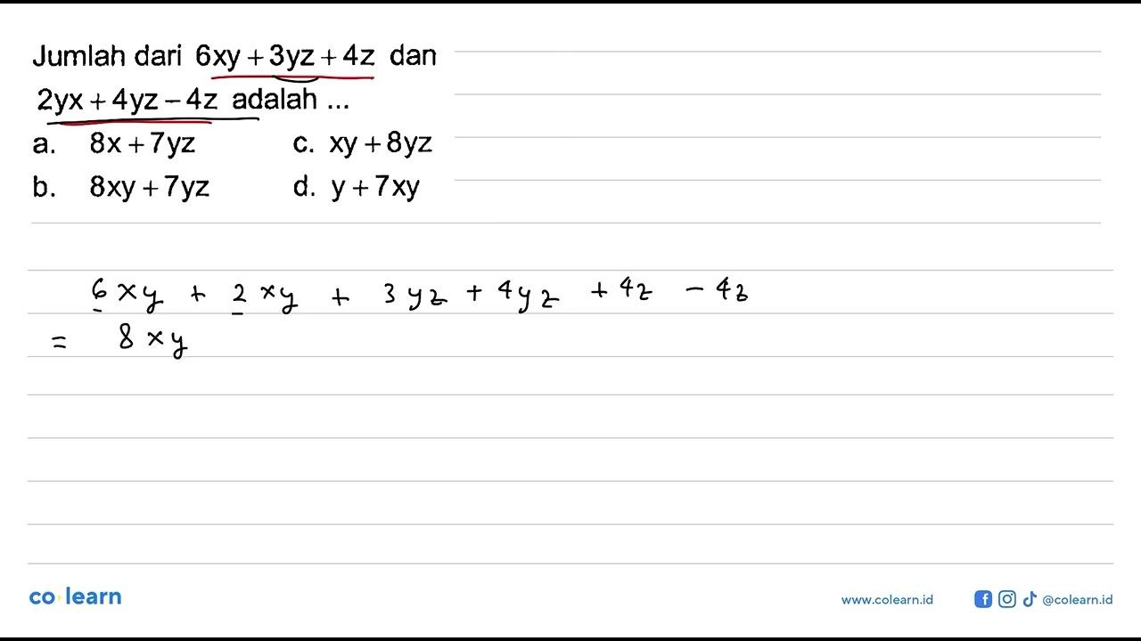 Jumlah dari 6xy + 3yz + 4z dan 2yx + 4yz - 4z adalah a. 8x+