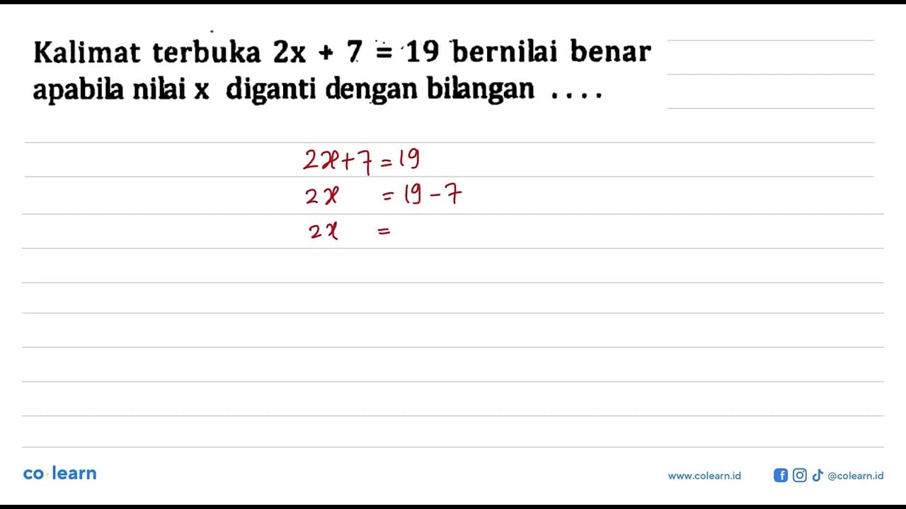 Kalimat terbuka 2x + 7 = 19 bernilai benar apabila nilai x