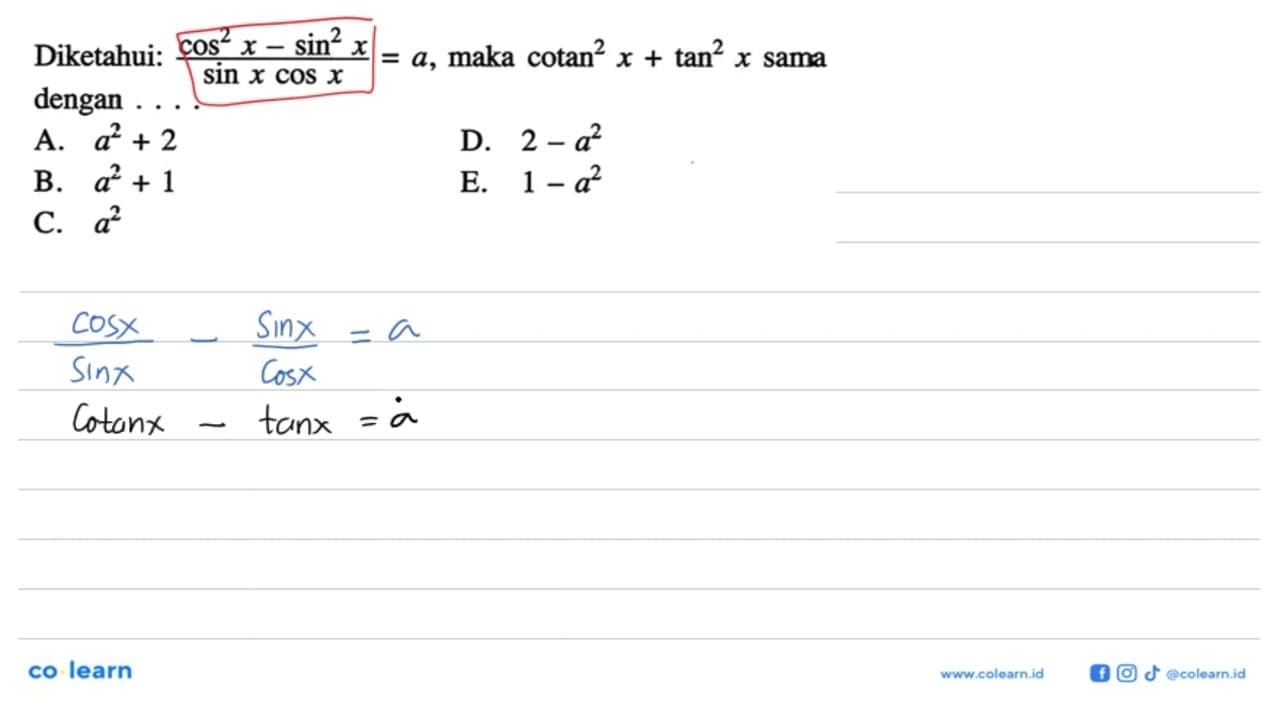 Diketahui: (cos^2 x - sin^2 x)/(sin x cos x)=a, maka