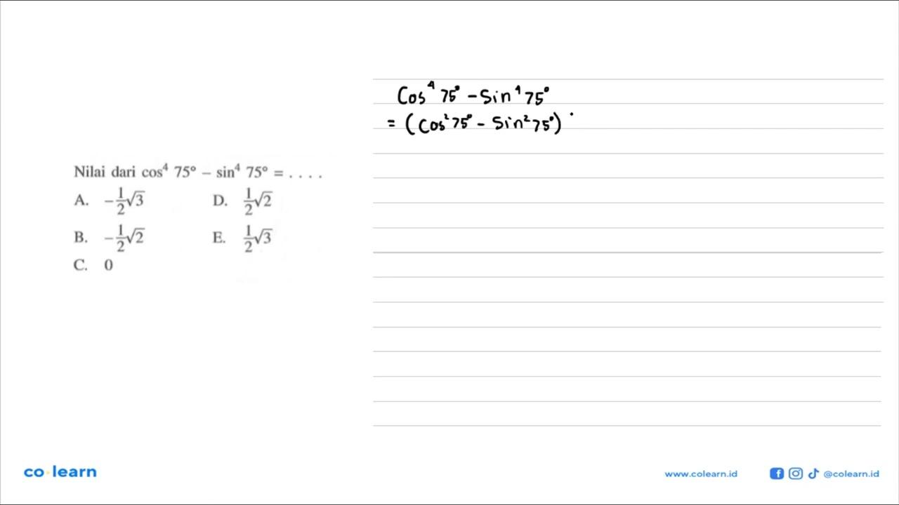 Nilai dari cos^4 75 - sin^4 75 = . . . .