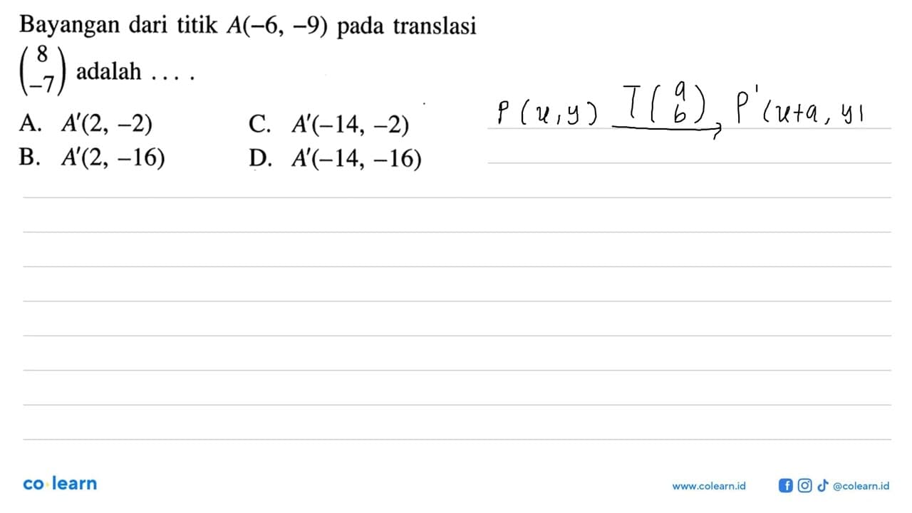 Bayangan dari titik A(-6,-9) pada translasi (8 -7) adalah