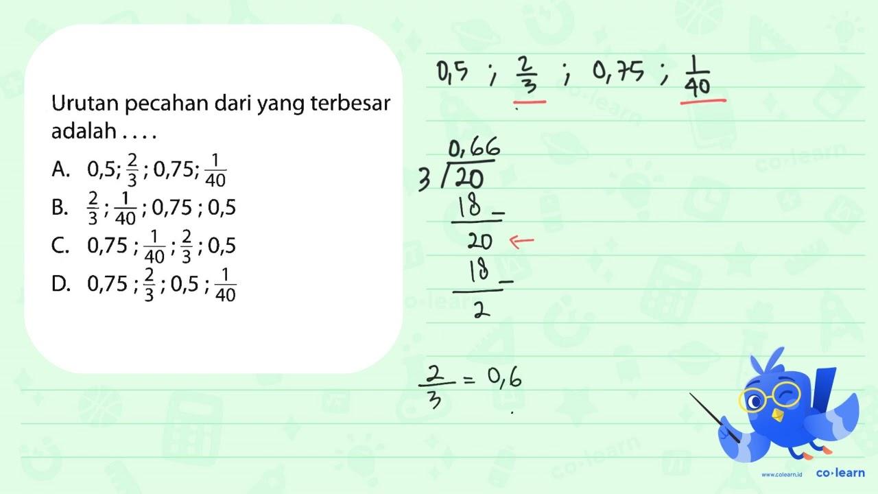 Urutan pecahan dari yang terbesar adalah . . . .