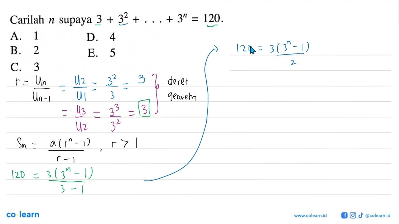 Carilah n supaya 3 + 3^2 + ... + 3^n = 120. A. 1 D. 4 B. 2