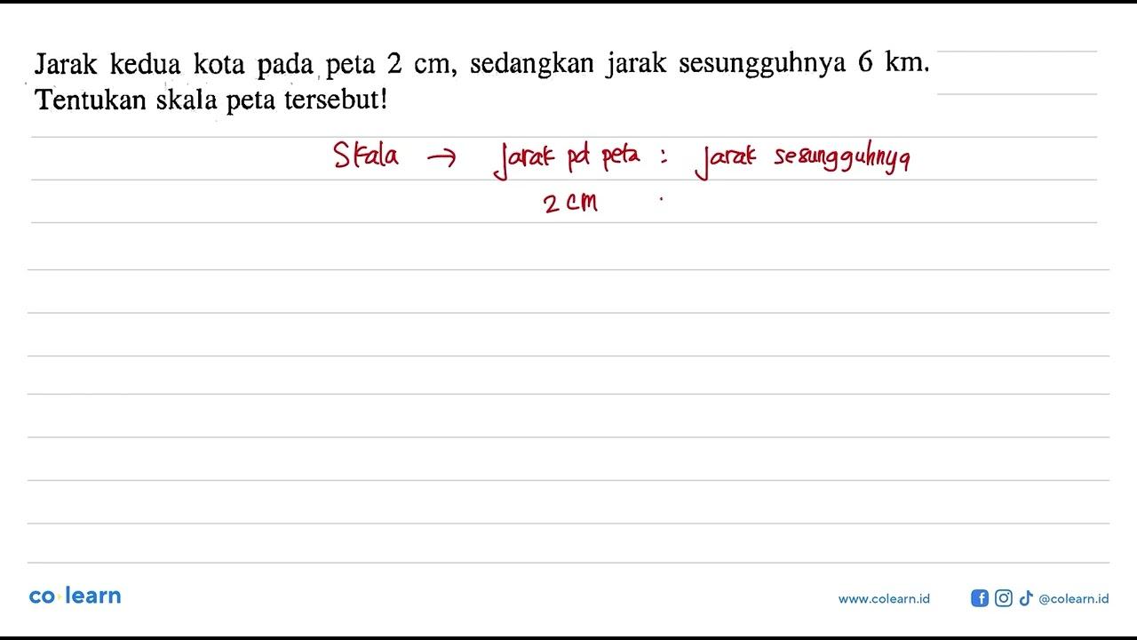 Jarak kedua kota pada peta 2 cm , sedangkan jarak