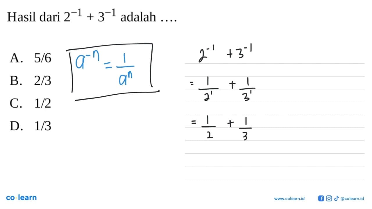 Hasil dari 2^-1 + 3^-1 adalah .... A. 5/6 B. 2/3 C. 1/2 D.