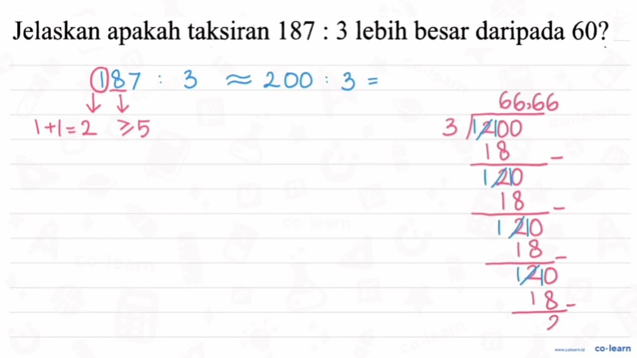 Jelaskan apakah taksiran 187: 3 lebih besar daripada 60 ?