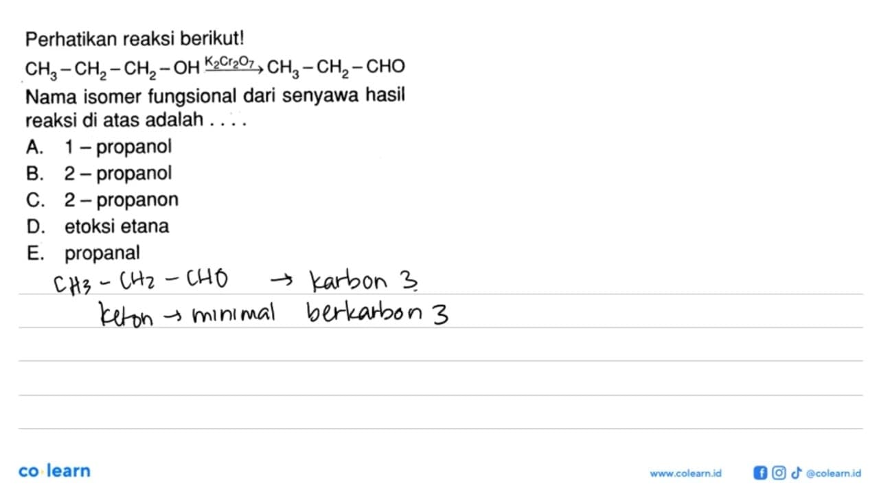 Perhatikan reaksi berikut! CH3-CH2-CH2-OH K2Cr2O7 ->