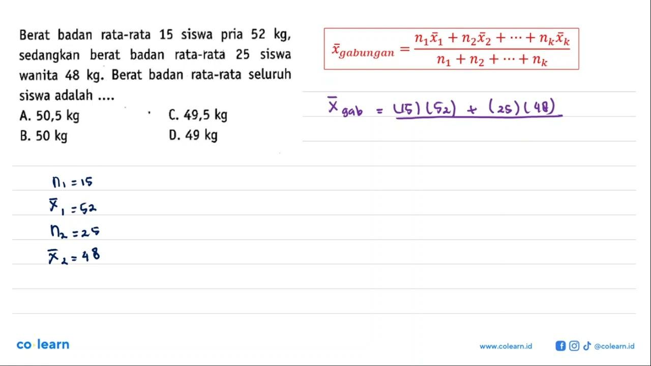 Berat badan rata-rata 15 siswa pria 52 kg, sedangkan berat