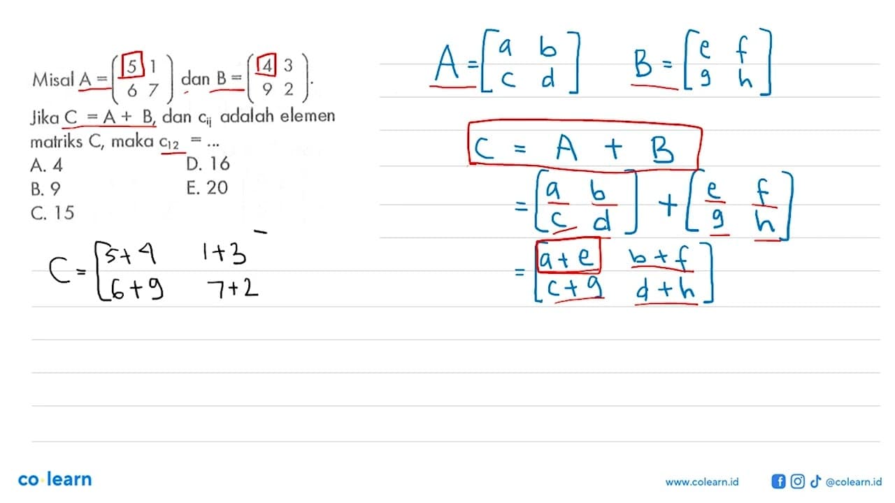 Misal A=(5 1 6 7) dan B=(4 3 9 2). Jika C=A+B, dan cij