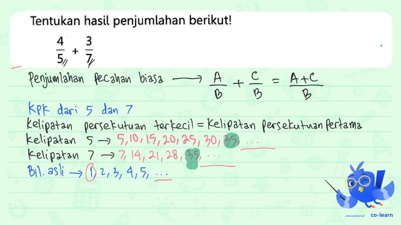 Tentukan hasil penjumlahan berikut! (4)/(5)+(3)/(7)