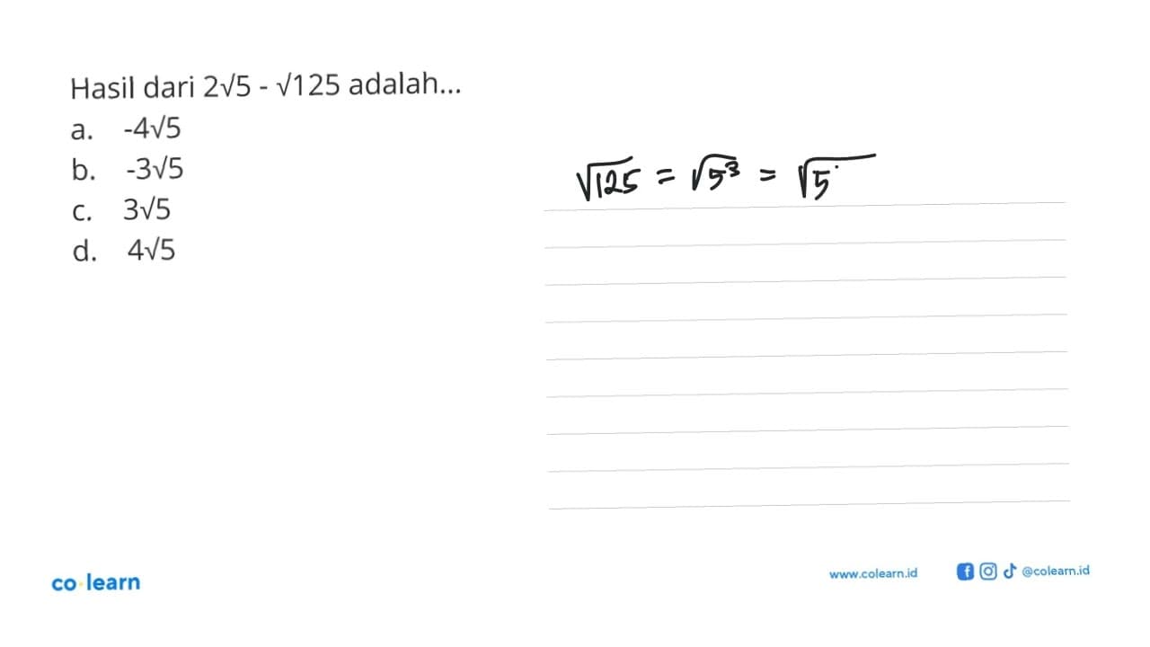 Hasil dari 2 5^1/2 -125^1/2 adalah:. a.-4 5^1/2 b. -3 5^1/2