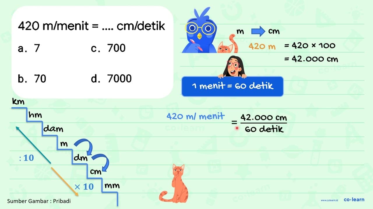 420 m / menit=... . cm / detik a. 7 c. 700 b. 70 d. 7000