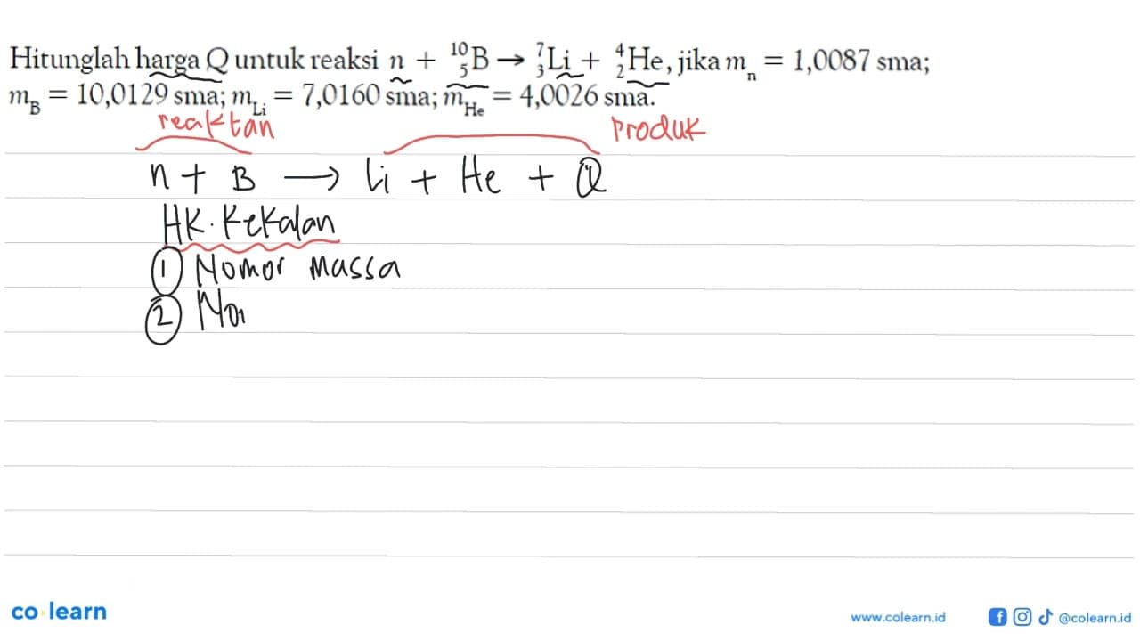 Hitunglah harga Q untuk reaksi n + 10 5 B - > 7 3 Li + 4 2