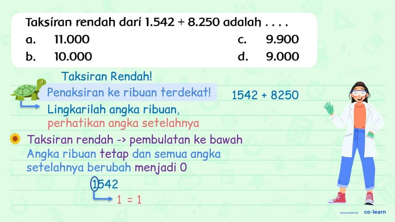 Taksiran rendah dari 1.542+8.250 adalah ... . a. 11.000 c.