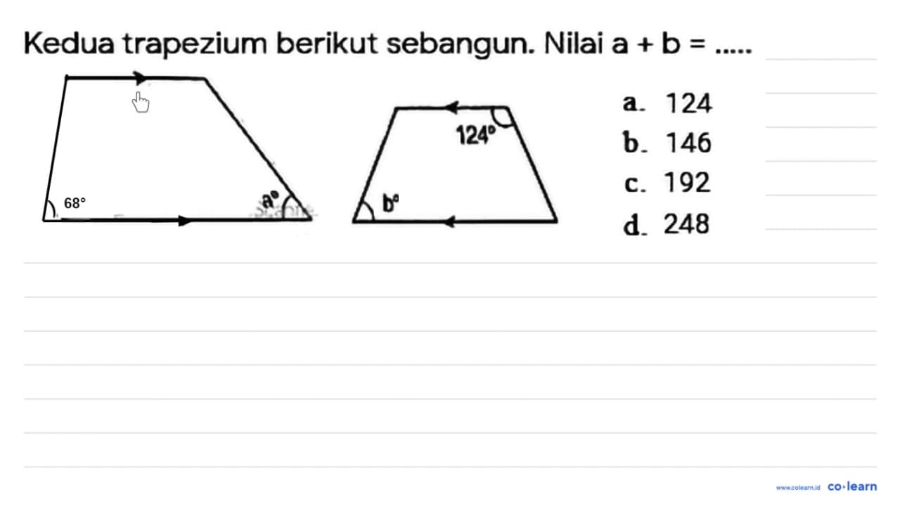 Kedua trapezium berikut sebangun. Nilai a + b = ..... 68 a