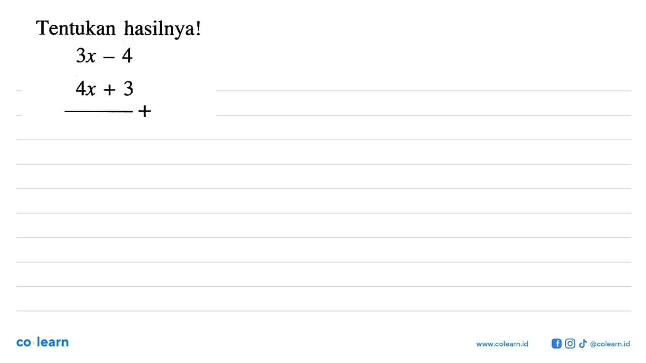 Tentukan hasilnya! 3x - 4 4x + 3 _____ +