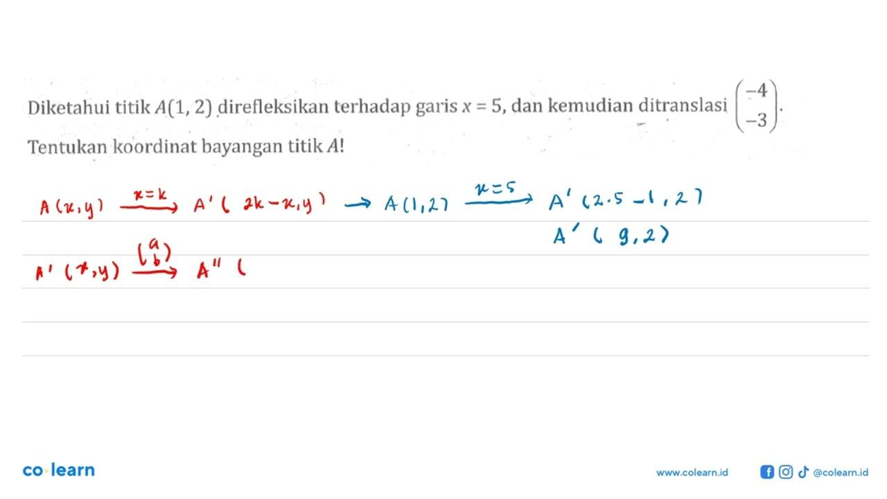 Diketahui titik A(1,2) direfleksikan terhadap garis x=5,