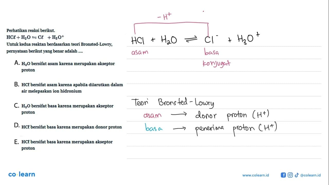 Perhatikan reaksi berikut. HCl+H2O -> Cl+H3O^+ Untuk kedua