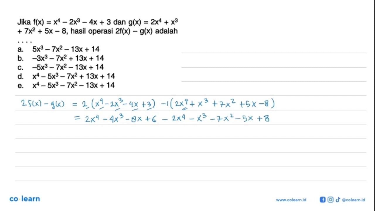 Jika f(x)=x^4-2x^3-4x+3 dan g(x)=2x^4+x^3+7x^2+5x-8, hasil