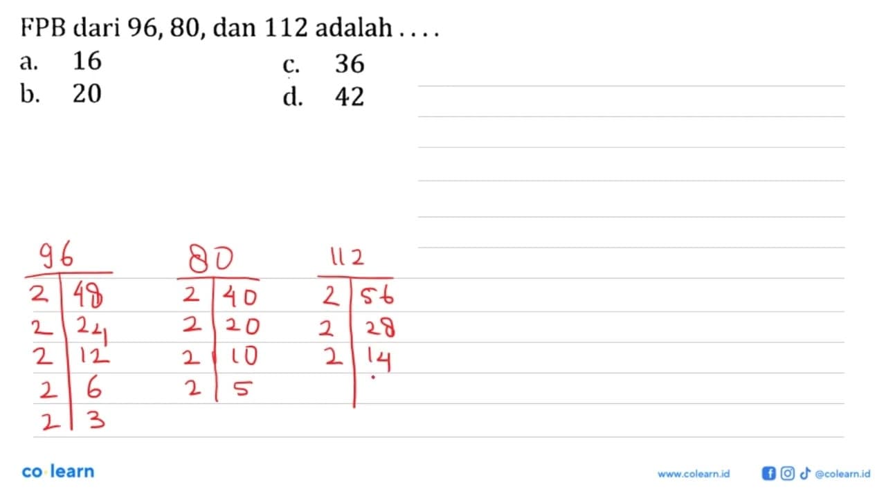 FPB dari 96, 80, dan 112 adalah ... a. 16 c. 36 b. 20 d. 42