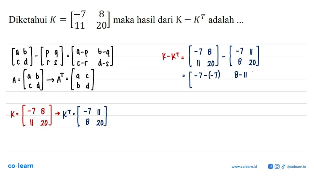 Diketahui K = [-7 8 11 20] maka hasil dari K - K^T