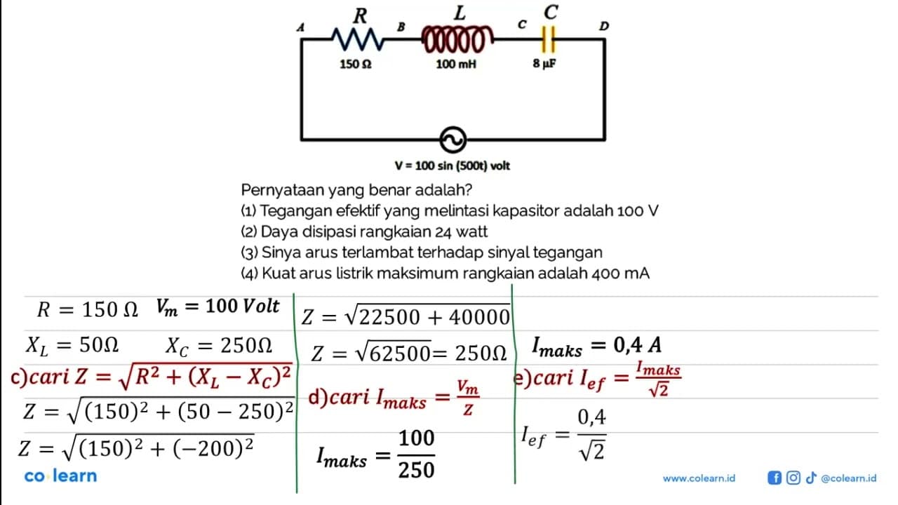 A R 150 Ohm B L 100 mH C C 8 mikro F D V = 100 sin (500t)