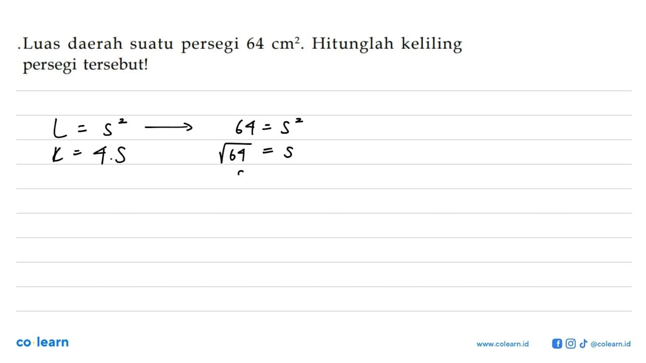 Luas daerah suatu persegi 64 cm^2 . Hitunglah keliling