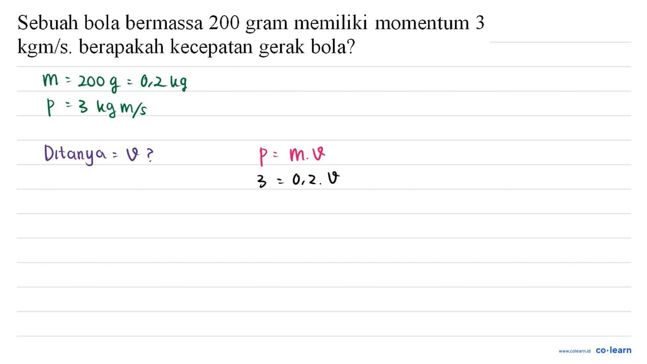 Sebuah bola bermassa 200 gram memiliki momentum 3 kgm / s .