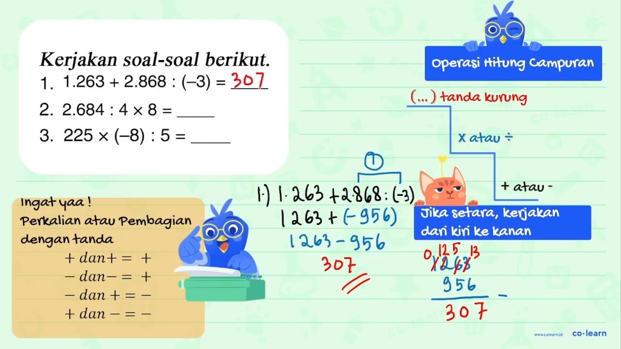 Kerjakan soal-soal berikut 1. 1.263 + 2.868 : (-3) 2. 2.684