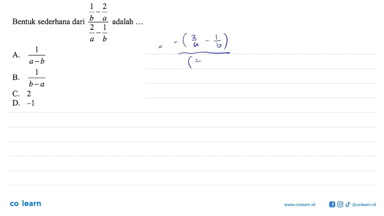 Bentuk sederhana dari (1/b-2/a)/(2/a-1/b) adalah . . .