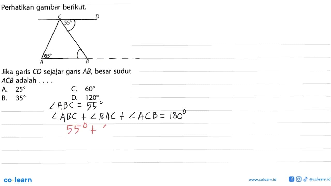 Perhatikan gambar berikut. C D 55 65 A B Jika garis CD