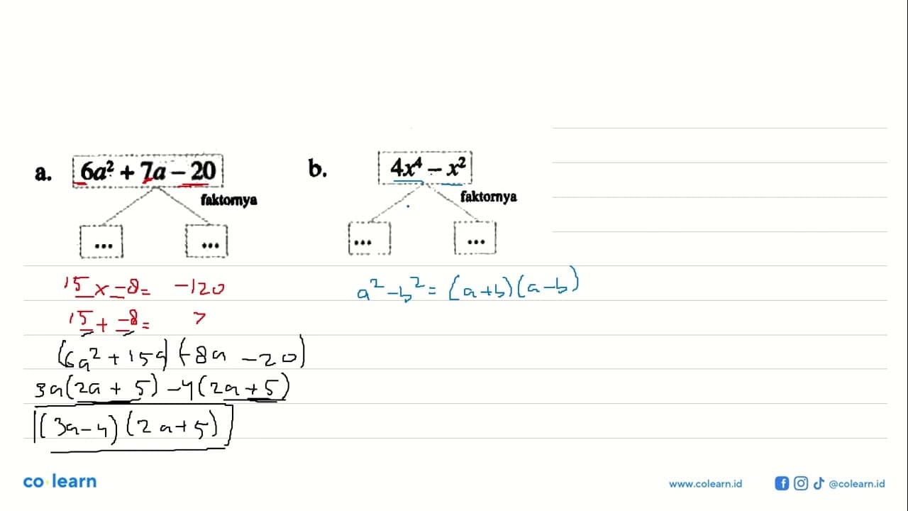 a. 6a^2+7a-20 faktornya b. 4x^4-x^2 faktornya