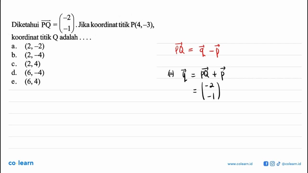 Diketahui PQ=(-2 -1) . Jika koordinat titik P(4,-3)