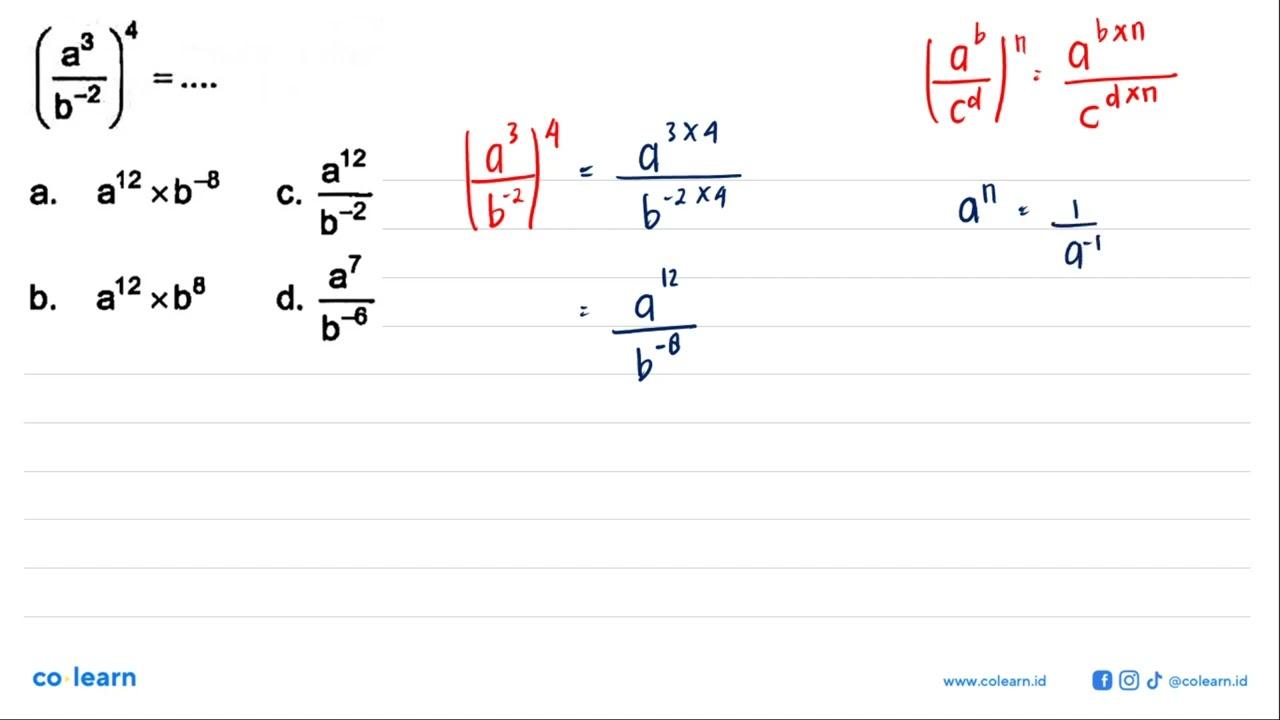 (a^3/b^-2)^4 = .... a. a^12 x b^-8 c. a^12/b^-2 b. a^12 x