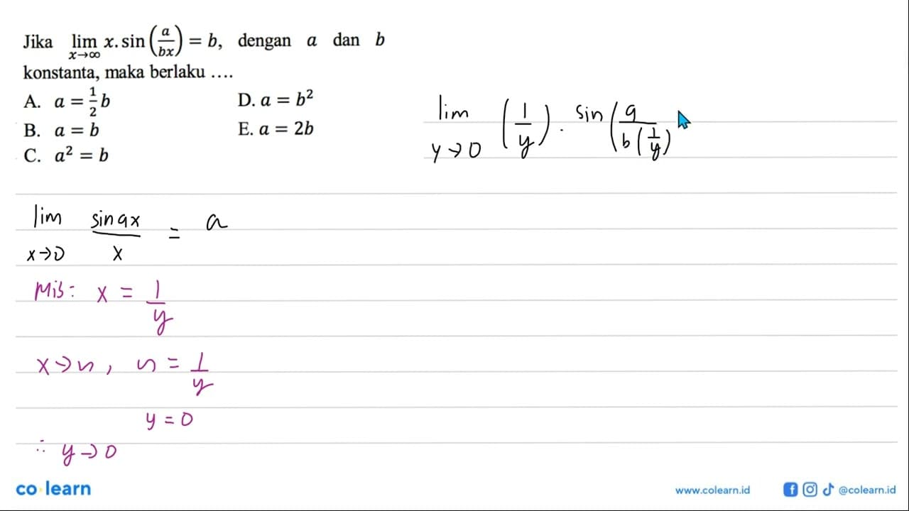 Jika lim x menuju tak hingga x.sin(a/(bx))=b, dengan a dan