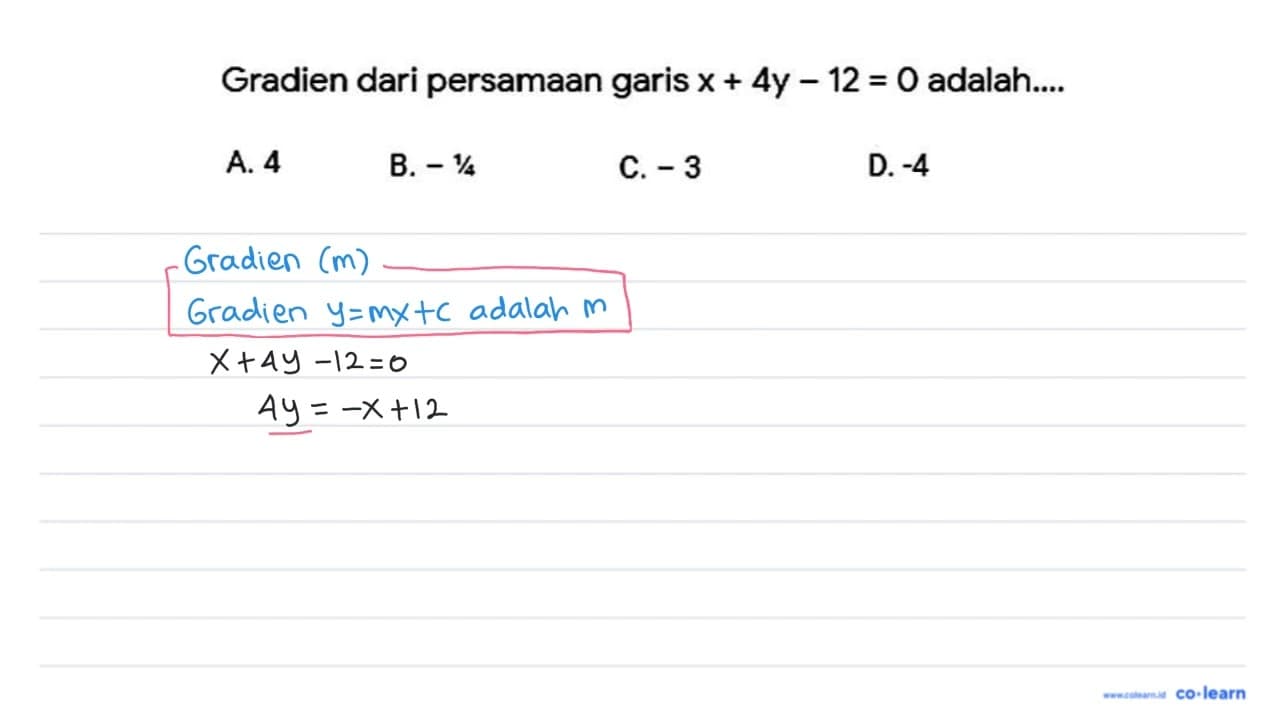 Gradien dari persamaan garis x+4y-12=0 adalah ....