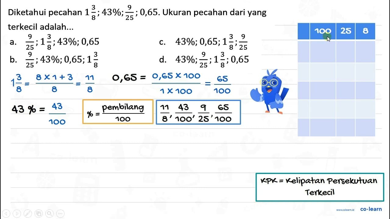 Diketahui pecahan 1 (3)/(8) ; 43 % ; (9)/(25) ; 0,65 .