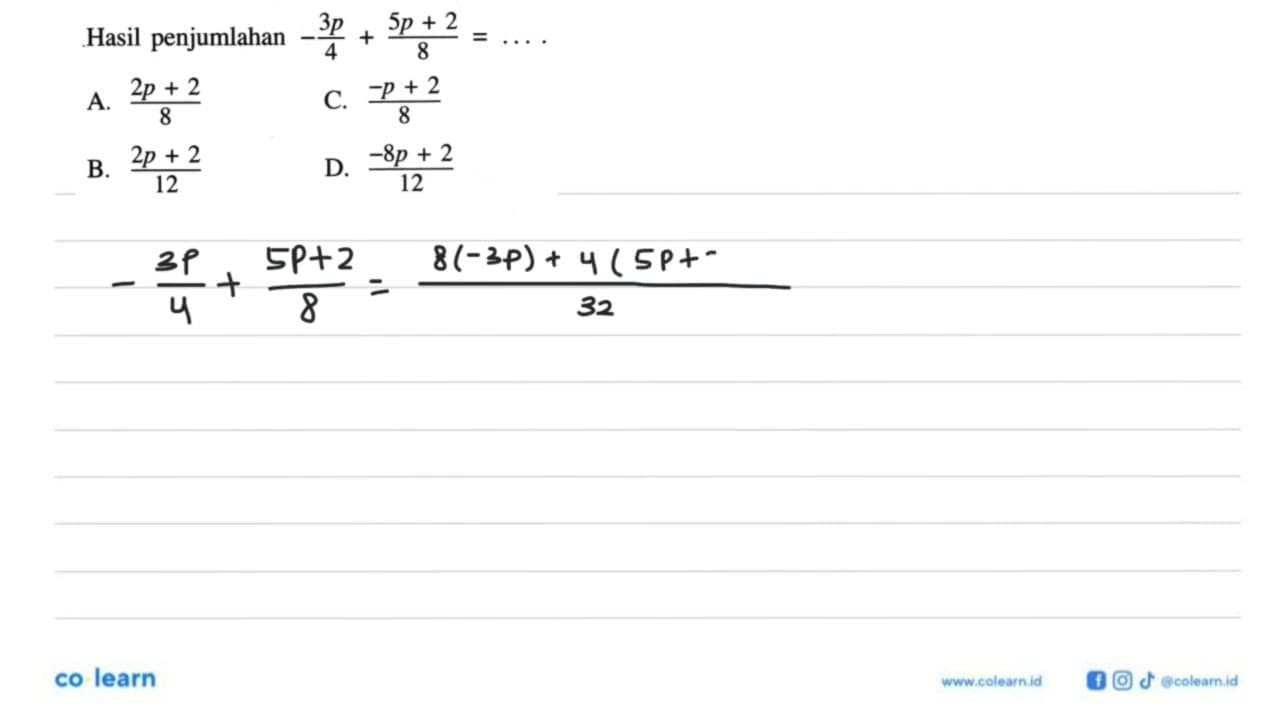 Hasil penjumlahan -3p/4 + (5p + 2)/8 = ... A. (2p + 2)/8 B.