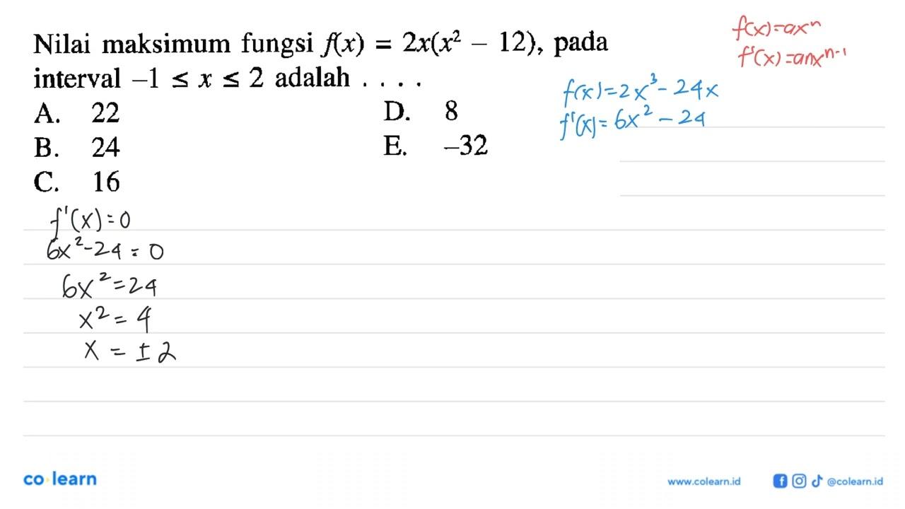 Nilai maksimum fungsi f(x)=2x(x^2-12), pada interval -1 <=