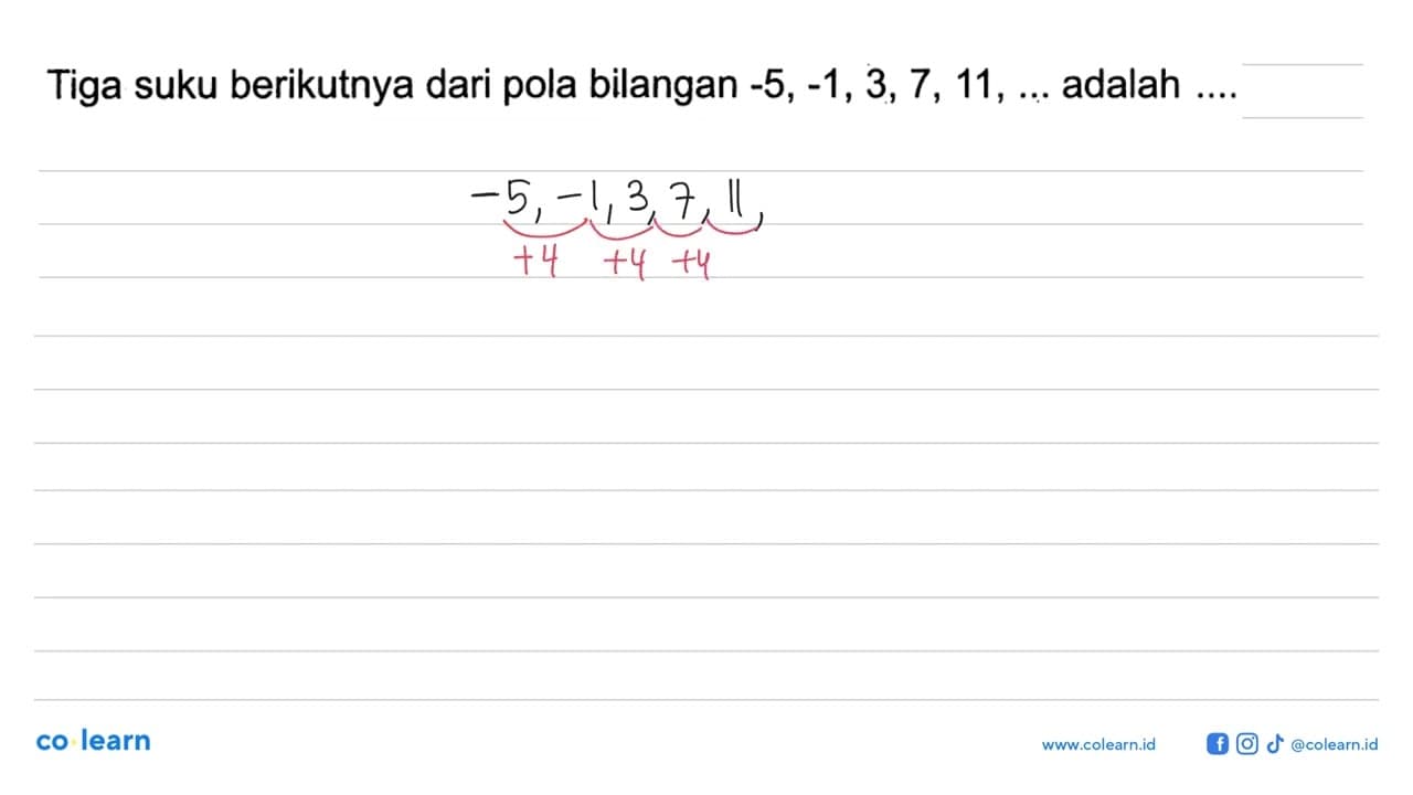 Tiga suku berikutnya dari pola bilangan -5,-1, 3,7, 11, ...