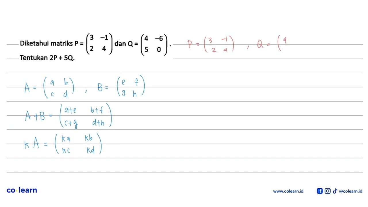 Diketahui matriks P = (3 -1 2 4) dan Q = (4 -6 5 0)