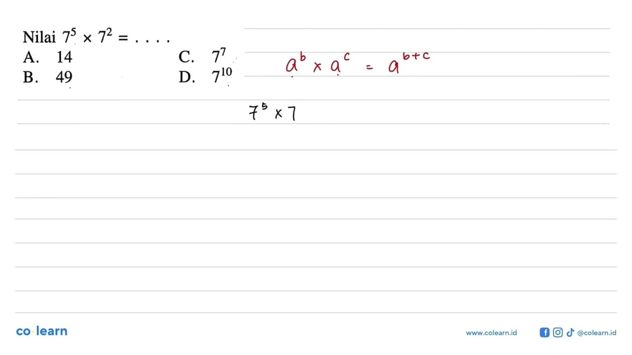 Nilai 7^5 x 7^2 =.... A. 14 C. 77 B. 49 D. 710