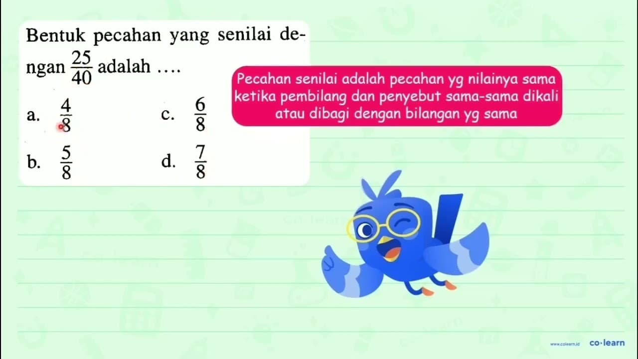 Bentuk pecahan yang senilai dengan (25)/(40) adalah .... a.