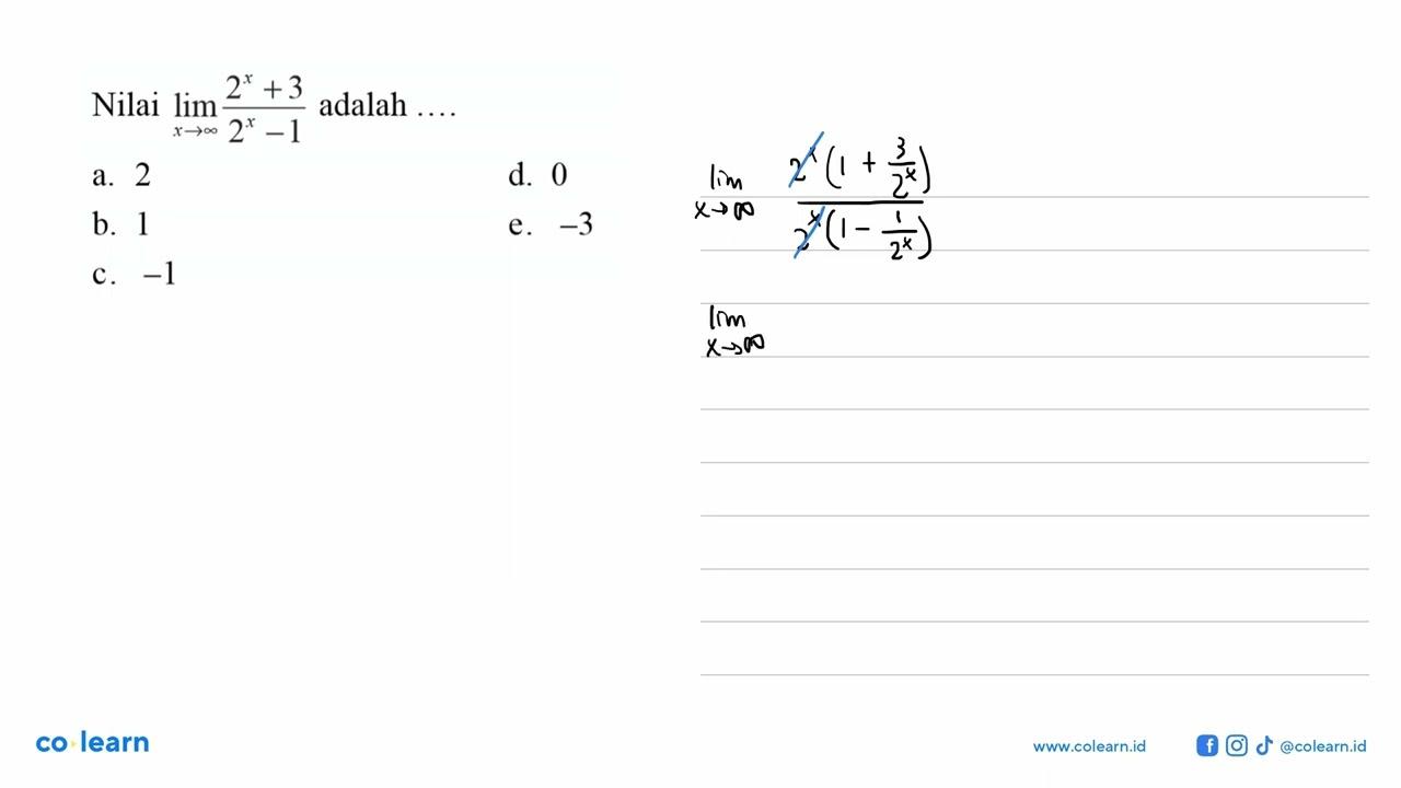 Nilai lim x -> tak hingga (2^x+3)/(2^x-1) adalah ...