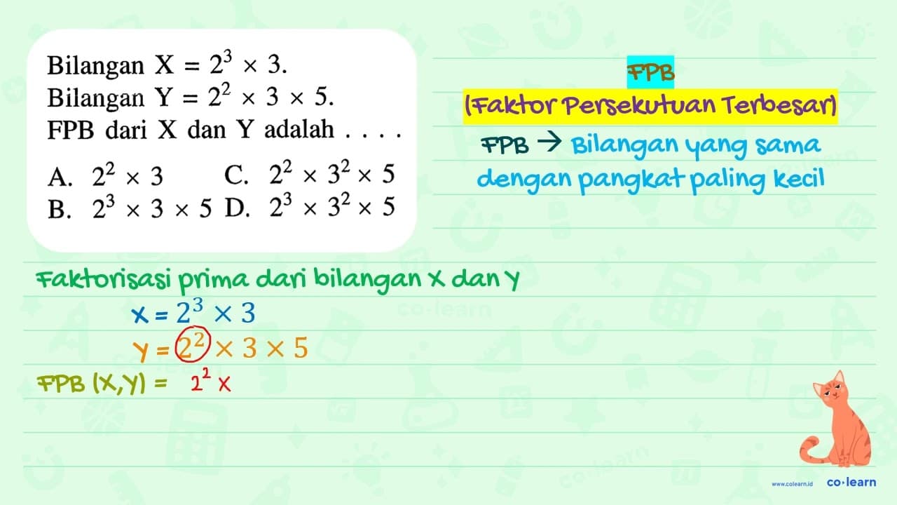 Bilangan X = 2^3 x 3. Bilangan Y = 2^2 x 3 x 5. FPB dari X