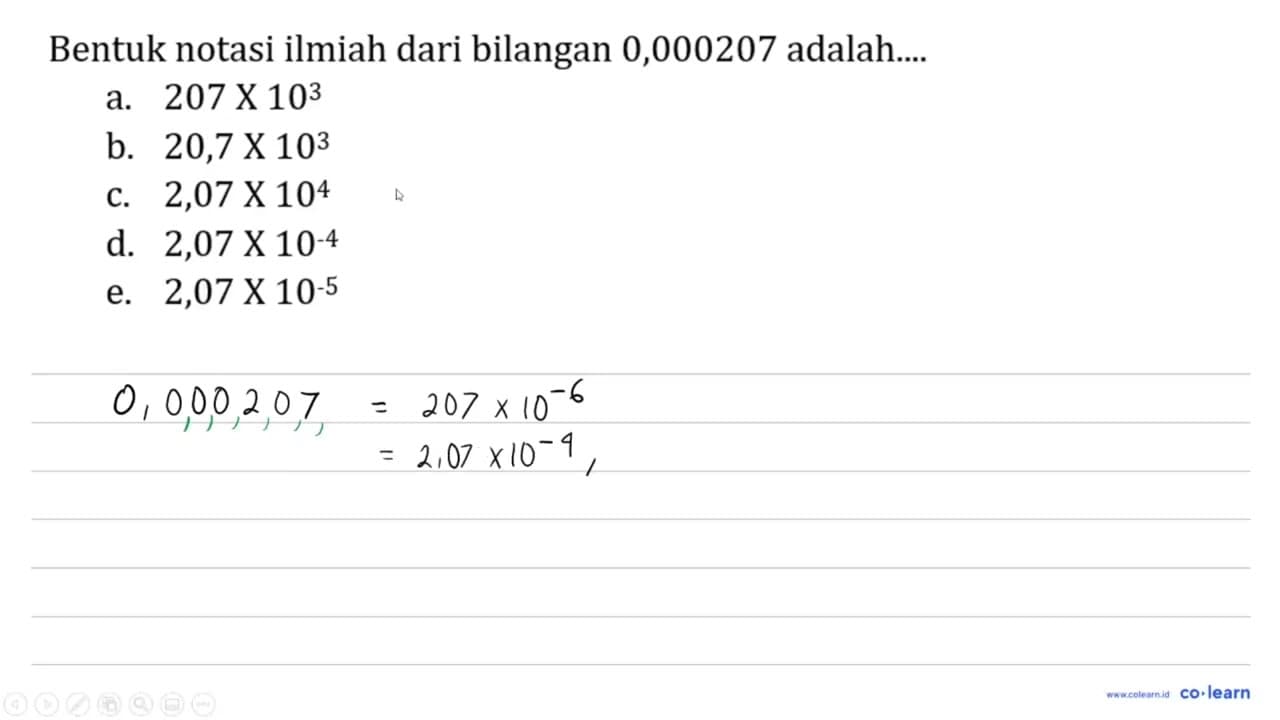 Bentuk notasi ilmiah dari bilangan 0,000207 adalah.... a.