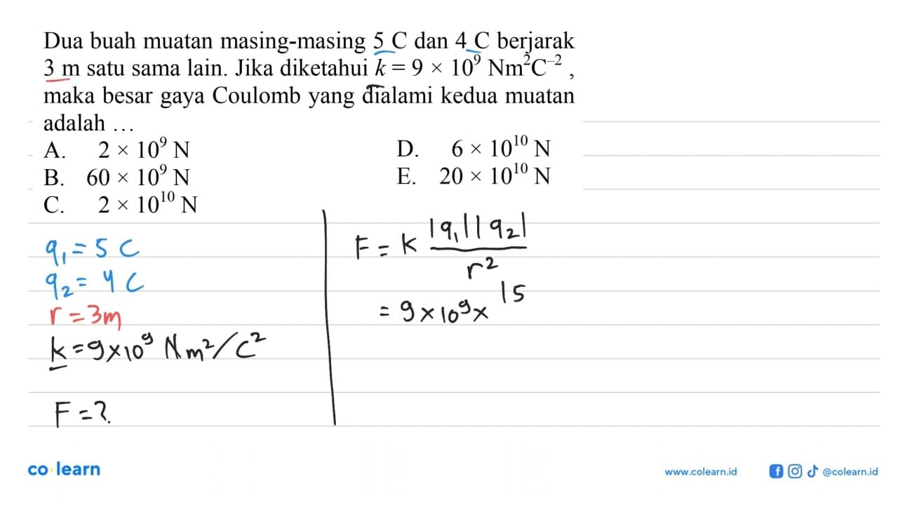 Dua buah muatan masing-masing 5 C dan 4 C berjarak 3 m satu