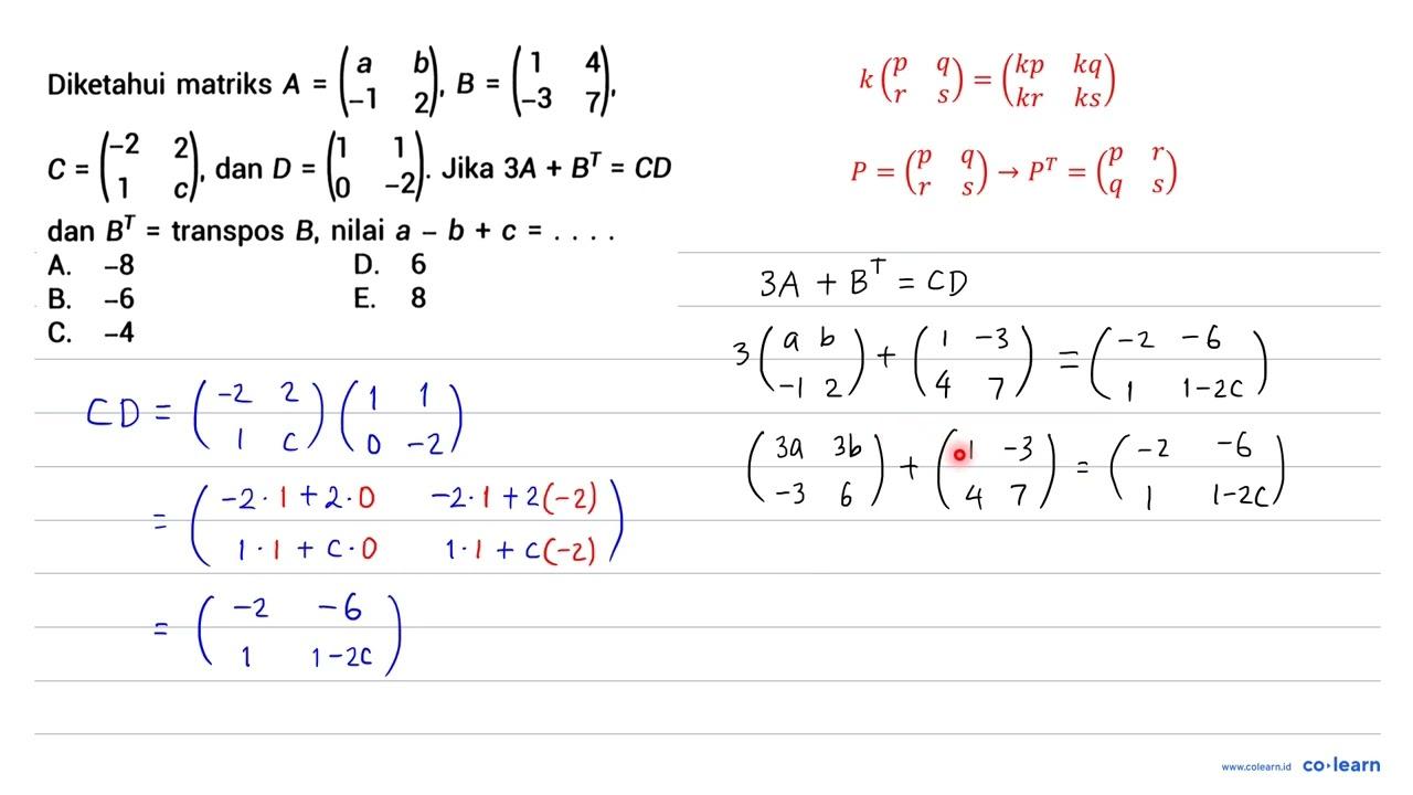 Diketahui matriks A=(a b -1 2), B=(1 4 -3 7) C=(-2 2 1 c) ,