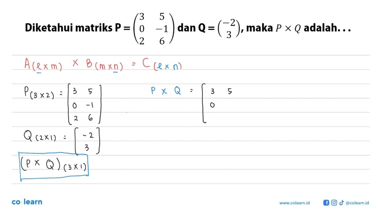 Diketahui matriks P =(3 5 0 -1 2 6) dan Q = (-2 3), maka P